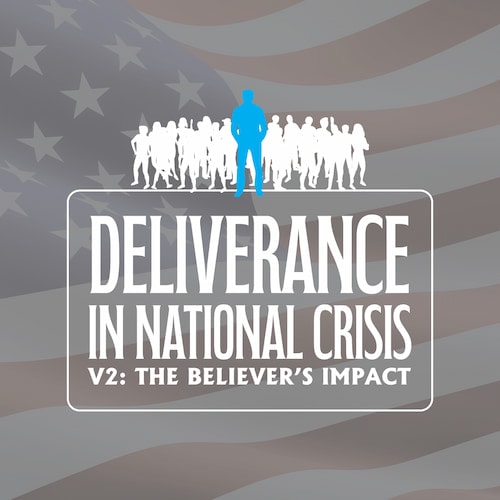 Deliverance in National Crisis Volume 2: The Believer's Impact
